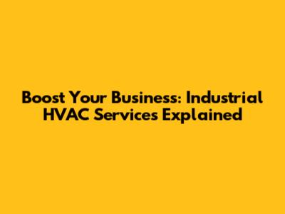 Boost Your Business: Industrial HVAC Services Explained