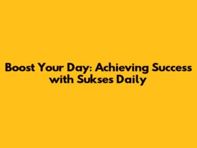 Boost Your Day: Achieving Success with Sukses Daily