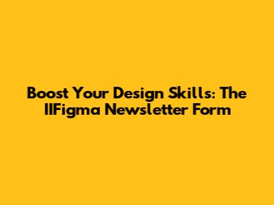 Boost Your Design Skills: The IIFigma Newsletter Form