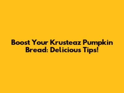 Boost Your Krusteaz Pumpkin Bread: Delicious Tips!