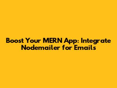 Boost Your MERN App: Integrate Nodemailer for Emails