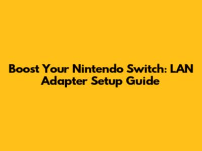 Boost Your Nintendo Switch: LAN Adapter Setup Guide