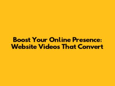 Boost Your Online Presence: Website Videos That Convert