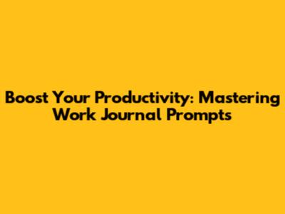 Boost Your Productivity: Mastering Work Journal Prompts