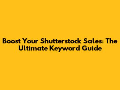 Boost Your Shutterstock Sales: The Ultimate Keyword Guide