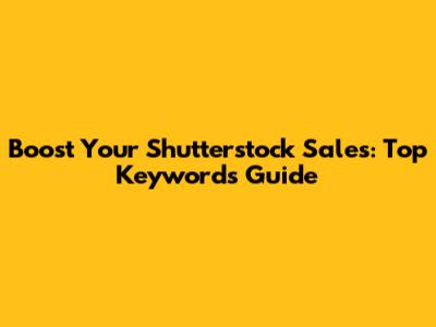 Boost Your Shutterstock Sales: Top Keywords Guide