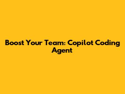 Boost Your Team: Copilot Coding Agent