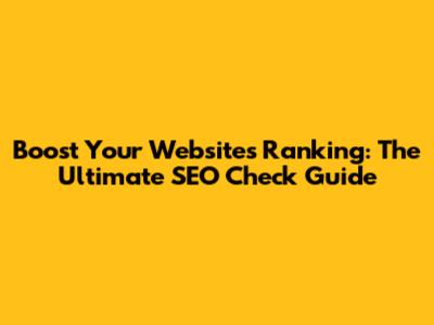 Boost Your Website's Ranking: The Ultimate SEO Check Guide