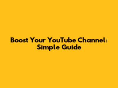 Boost Your YouTube Channel: Simple Guide