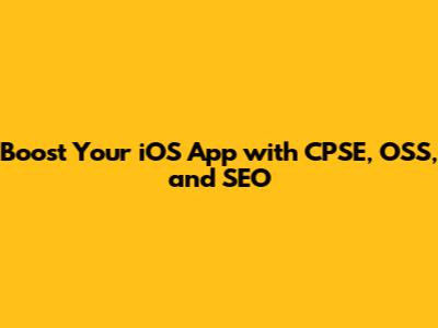Boost Your iOS App with CPSE, OSS, and SEO