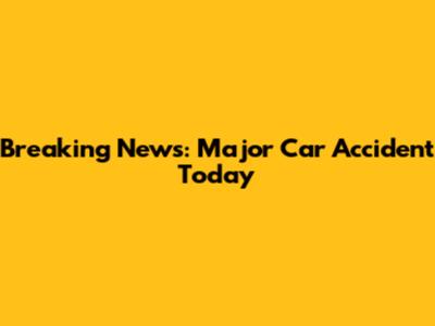 Breaking News: Major Car Accident Today