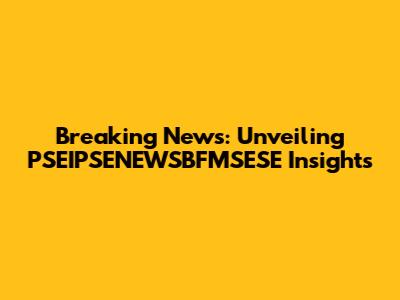 Breaking News: Unveiling PSEIPSENEWSBFMSESE Insights
