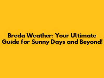 Breda Weather: Your Ultimate Guide for Sunny Days and Beyond!