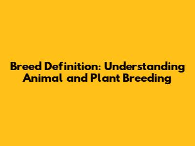 Breed Definition: Understanding Animal and Plant Breeding