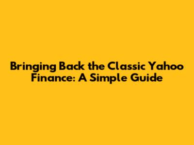 Bringing Back the Classic Yahoo Finance: A Simple Guide