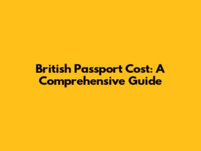 British Passport Cost: A Comprehensive Guide