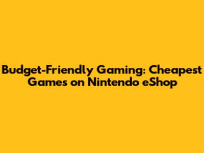 Budget-Friendly Gaming: Cheapest Games on Nintendo eShop