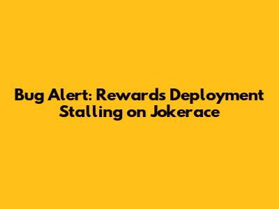 Bug Alert: Rewards Deployment Stalling on Jokerace