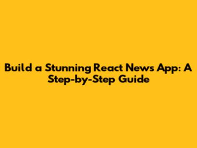 Build a Stunning React News App: A Step-by-Step Guide