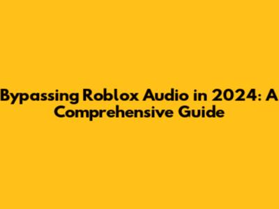 Bypassing Roblox Audio in 2024: A Comprehensive Guide