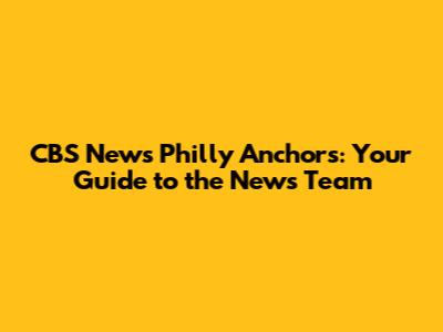 CBS News Philly Anchors: Your Guide to the News Team