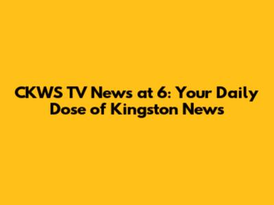 CKWS TV News at 6: Your Daily Dose of Kingston News