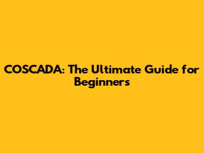 COSCADA: The Ultimate Guide for Beginners