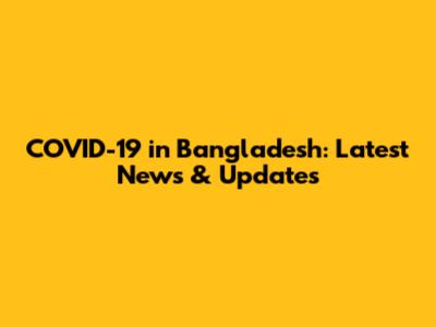 COVID-19 in Bangladesh: Latest News & Updates