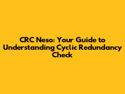 CRC Neso: Your Guide to Understanding Cyclic Redundancy Check