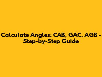 Calculate Angles: CAB, GAC, AGB - Step-by-Step Guide