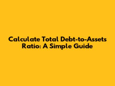 Calculate Total Debt-to-Assets Ratio: A Simple Guide