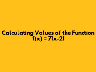 Calculating Values of the Function f(x) = 7|x-2|
