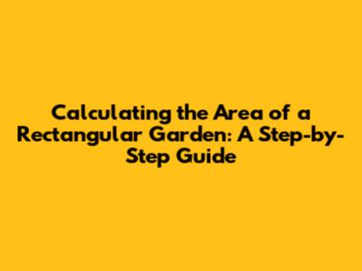 Calculating the Area of a Rectangular Garden: A Step-by-Step Guide