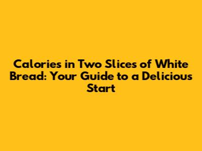 Calories in Two Slices of White Bread: Your Guide to a Delicious Start