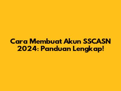 Cara Membuat Akun SSCASN 2024: Panduan Lengkap!