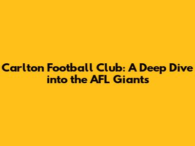Carlton Football Club: A Deep Dive into the AFL Giants