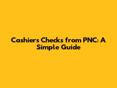 Cashier's Checks from PNC: A Simple Guide