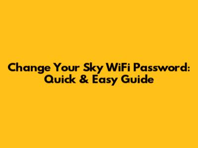 Change Your Sky WiFi Password: Quick & Easy Guide