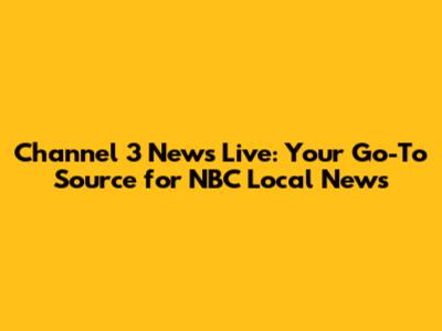 Channel 3 News Live: Your Go-To Source for NBC Local News