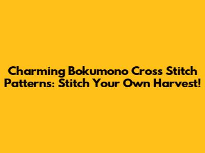 Charming Bokumono Cross Stitch Patterns: Stitch Your Own Harvest!