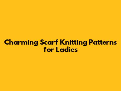 Charming Scarf Knitting Patterns for Ladies