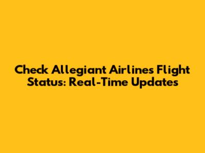 Check Allegiant Airlines Flight Status: Real-Time Updates