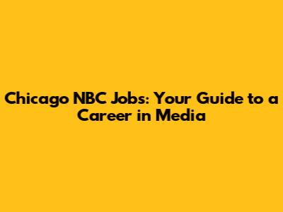 Chicago NBC Jobs: Your Guide to a Career in Media