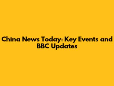 China News Today: Key Events and BBC Updates