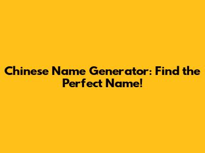 Chinese Name Generator: Find the Perfect Name!