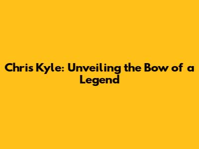 Chris Kyle: Unveiling the Bow of a Legend