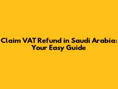 Claim VAT Refund in Saudi Arabia: Your Easy Guide