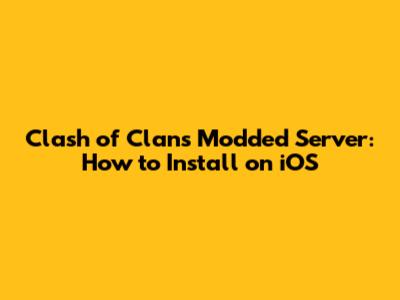 Clash of Clans Modded Server: How to Install on iOS