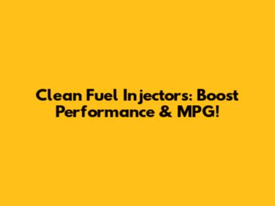 Clean Fuel Injectors: Boost Performance & MPG!