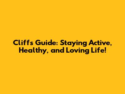 Cliff's Guide: Staying Active, Healthy, and Loving Life!